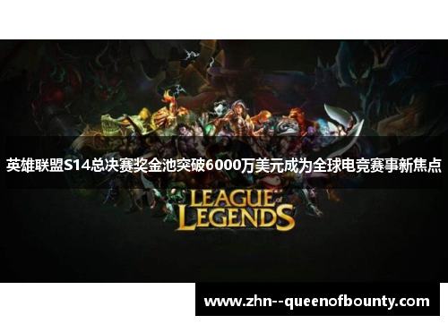 英雄联盟S14总决赛奖金池突破6000万美元成为全球电竞赛事新焦点
