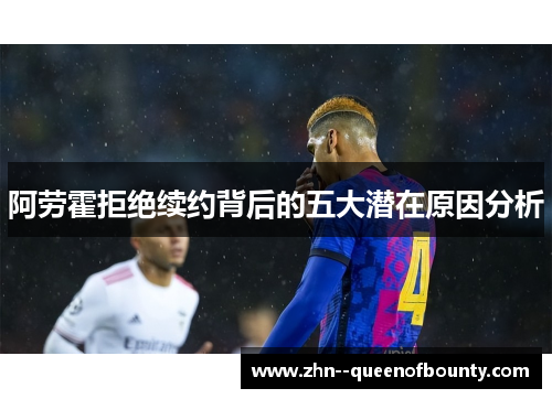 阿劳霍拒绝续约背后的五大潜在原因分析