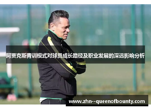 阿贾克斯青训模式对球员成长路径及职业发展的深远影响分析
