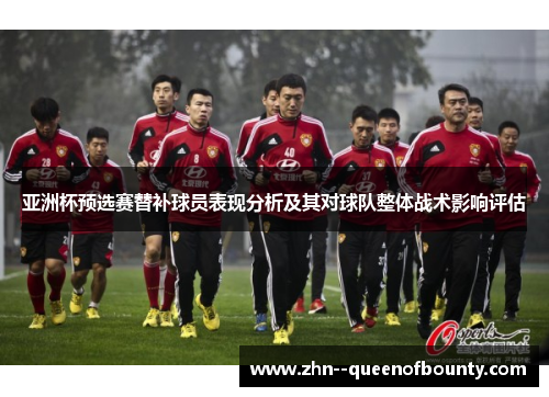 亚洲杯预选赛替补球员表现分析及其对球队整体战术影响评估