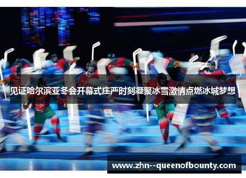 见证哈尔滨亚冬会开幕式庄严时刻凝聚冰雪激情点燃冰城梦想