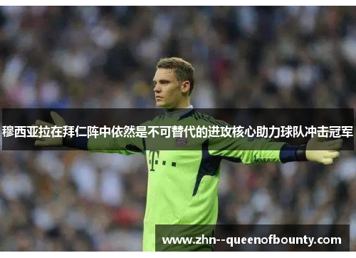 穆西亚拉在拜仁阵中依然是不可替代的进攻核心助力球队冲击冠军 穆西亚拉在拜仁阵中依然是不可替代的进攻核心助力球队冲击冠军