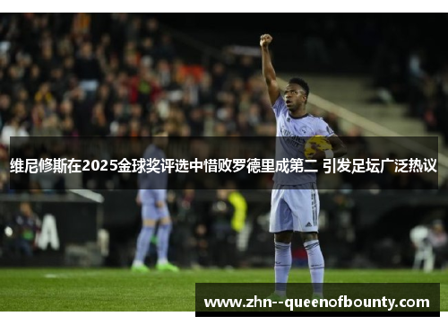 维尼修斯在2025金球奖评选中惜败罗德里成第二 引发足坛广泛热议 维尼修斯在2025金球奖评选中惜败罗德里成第二 引发足坛广泛热议