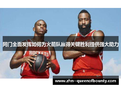 阿门全面发挥如何为火箭队赢得关键胜利提供强大助力