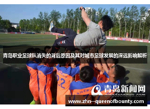 青岛职业足球队消失的背后原因及其对城市足球发展的深远影响解析