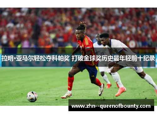 拉明·亚马尔轻松夺科帕奖 打破金球奖历史最年轻前十纪录 拉明·亚马尔轻松夺科帕奖 打破金球奖历史最年轻前十纪录